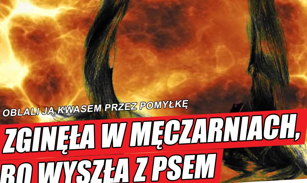 Ogniste piekło z nakładką tekstową: „Oblali ją kwasem przez pomyłkę, Zginęła w męczarniach, bo wyszła z psa